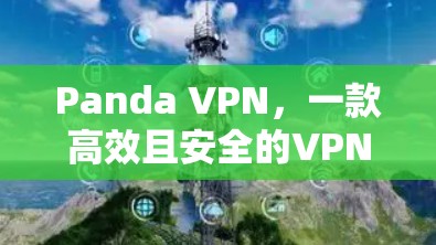 Panda VPN,一款高效且安全的VPN客户端