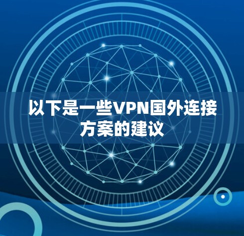 以下是一些VPN国外连接方案的建议
