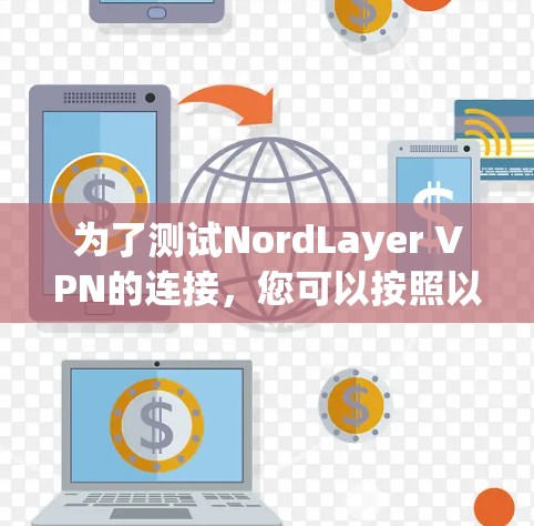 为了测试NordLayer VPN的连接,您可以按照以下步骤进行