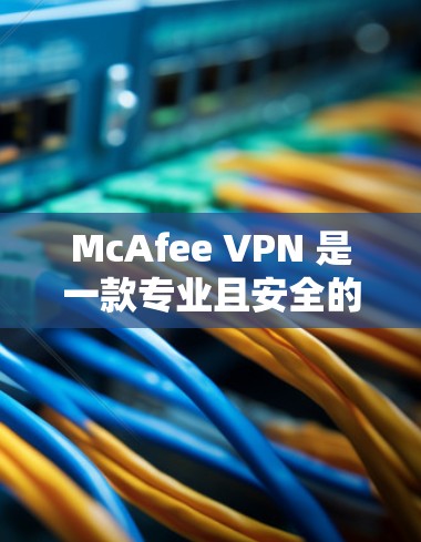 McAfee VPN 是一款专业且安全的VPN产品，以其先进的加密技术和端到端加密等技术著称。以下是对McAfee VPN的安全性分析