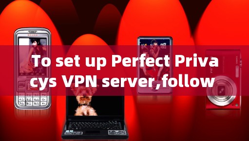To set up Perfect Privacys VPN server,follow these organized steps: