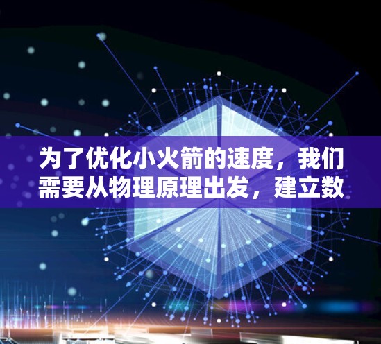 为了优化小火箭的速度,我们需要从物理原理出发,建立数学模型,并运用优化方法找到最优解。以下是详细的步骤和结论