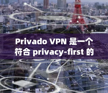 Privado VPN 是一个符合 privacy-first 的 VPN 设计,旨在保护用户的隐私和数据安全。以下是对 Privado VPN 功能的评测 Privado VPN 是一个符合 privacy-first 的 VPN 设计,旨在保护用户的隐私和数据安全。以下是对 Privado VPN 功能的评测