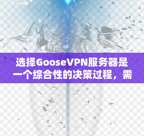 选择GooseVPN服务器是一个综合性的决策过程，需要考虑多个因素以确保最佳的网络连接和安全体验。以下是一个有条理的指南，帮助您做出明智的选择