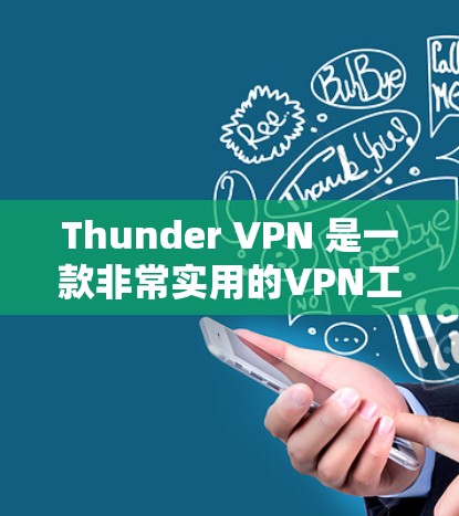 Thunder VPN 是一款非常实用的VPN工具,以其丰富的配置和灵活的使用方式著称,适合各种使用需求。以下是对Thunder VPN 使用体验的详细总结