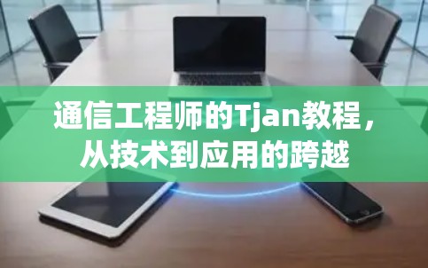 通信工程师的Tjan教程,从技术到应用的跨越