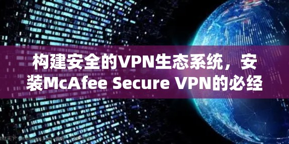 构建安全的VPN生态系统，安装McAfee Secure VPN的必经之路