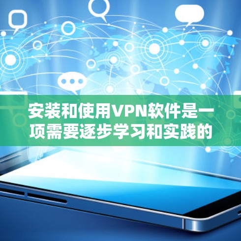 安装和使用VPN软件是一项需要逐步学习和实践的技能。以下是一步步的指南,帮助你理解和操作VPN