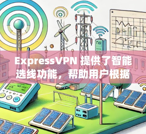 ExpressVPN 提供了智能选线功能，帮助用户根据自己的需求和预算选择合适的VPN服务。以下是该功能的主要特点和操作步骤