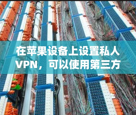 在苹果设备上设置私人VPN,可以使用第三方VPN软件,例如 NordVPN、Out swore、Keep connection等。以下是一些步骤,帮助你设置私人VPN