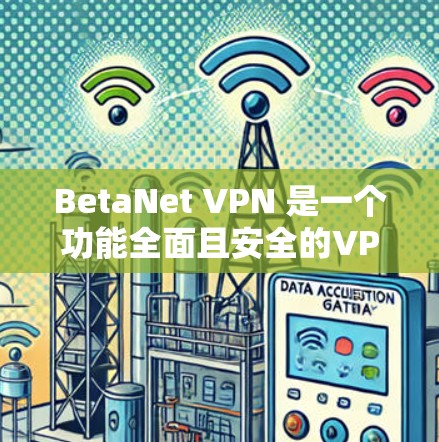 BetaNet VPN 是一个功能全面且安全的VPN服务，以其高效的速度、多端支持和良好的用户体验著称。以下是对BetaNet VPN体验的分析