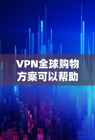 VPN全球购物方案可以帮助您更安全地购买商品,同时享受全球范围内的网络服务。以下是一个详细的VPN全球购物方案,涵盖购买、支付、物流、售后服务等方面