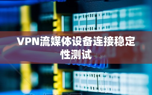 VPN流媒体设备连接稳定性测试