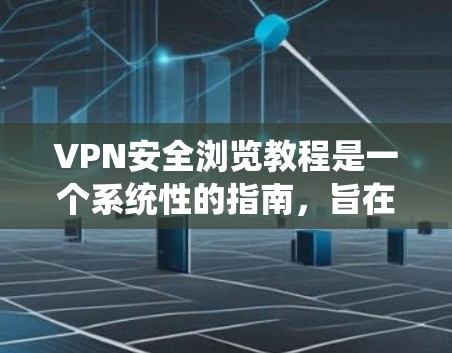 VPN安全浏览教程是一个系统性的指南,旨在帮助用户确保在使用VPN时的安全性。以下是对该教程的详细总结和解释