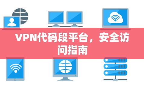 VPN代码段平台,安全访问指南