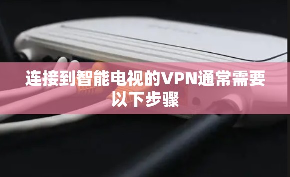连接到智能电视的VPN通常需要以下步骤